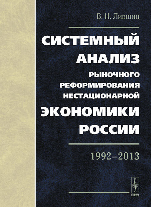 Системный анализ рыночного реформирования нестационарной экономики России. 1992-2013