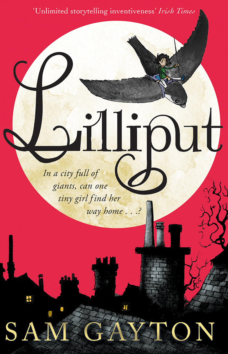 Lilliput12296407 Lilliput12296407Inspired by Gulliver’s Travels, Lilliput is an exhilarating adventure filled with cunning escape plans, evil clockmakers and very talkative parrots. Join Lily as she travels over rooftops, down chimneys and into chocolate shops on a journey to find the one place in the world where she belongs . . . Home. An undertaking of which Swift himself would have approved Irish Times Spirited and clever tribute to the original Daily Mail