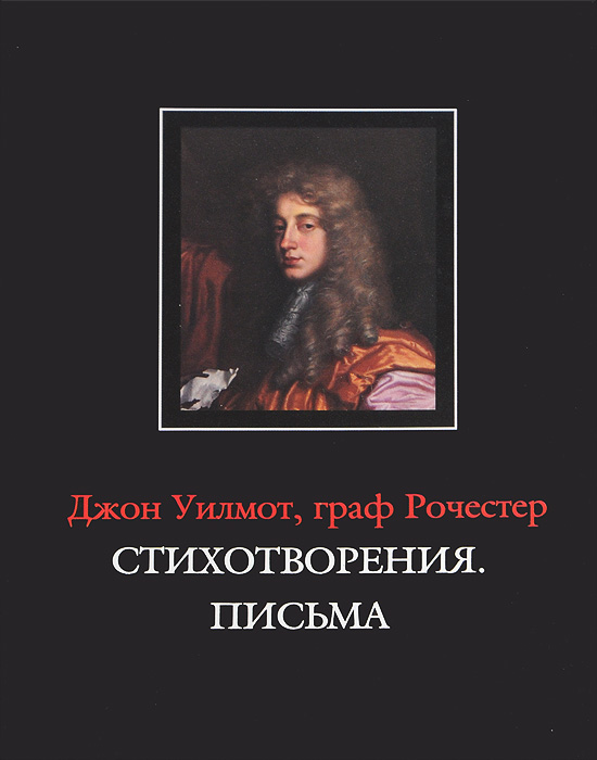 Джон Уилмот, граф Рочестер. Стихотворения. Письма / John Wilmot, Earl of Rochester: The Poems. The Letters