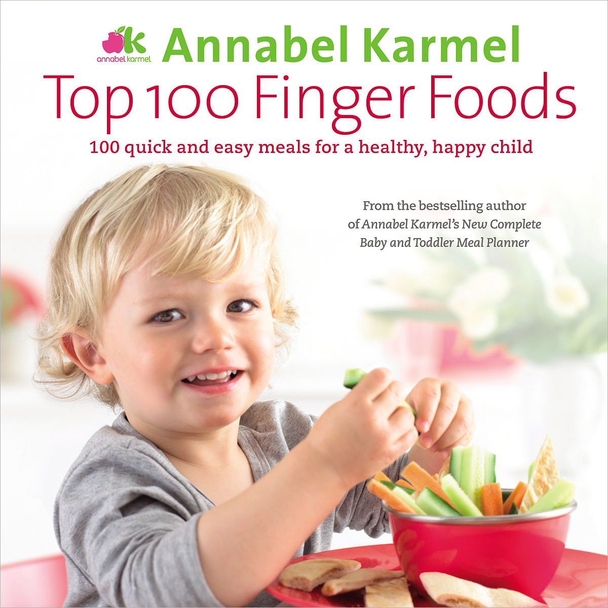 Top 100 Finger Foods: 100 Quick and Easy Meals for a Healthy, Happy Child