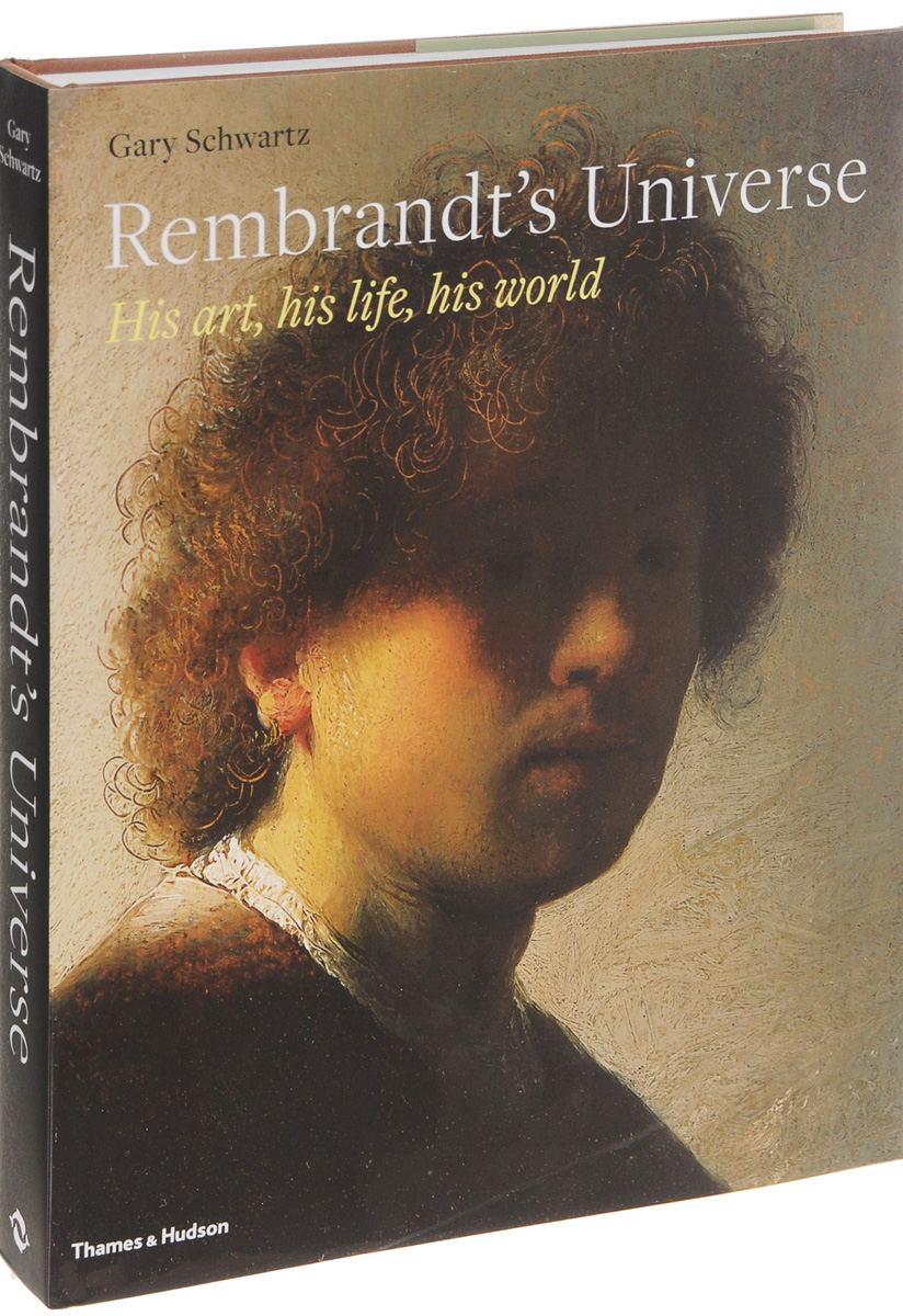 Rembrandt's Universe: His Art, His Life, His World