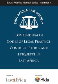 Compendium of Codes of Legal Practice, Conduct, Ethics and Etiquette in East Africa, East Africa Law Society