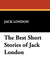 The Best Short Stories of Jack London Jack London купить читать скачать онлайн - BookMix.ru