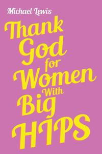 Купить Thank God for Women With Big HIPS, Michael Lewis