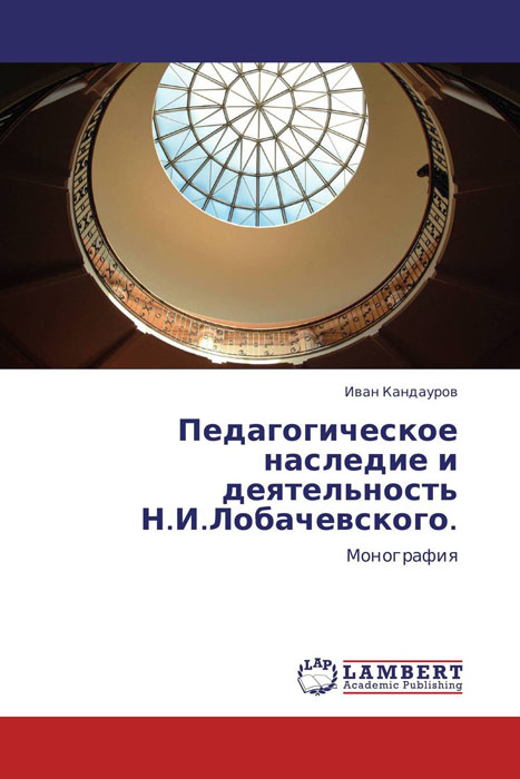 Иллюстрация к книге Педагогическое наследие и деятельность Н.И.Лобачевского. Педагогическое наследие и деятельность Н.И.Лобачевского.