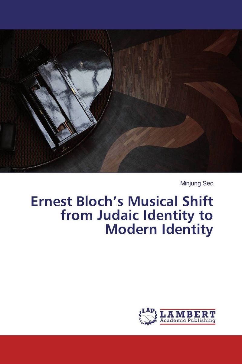Ernest Bloch’s Musical Shift from Judaic Identity to Modern Identity