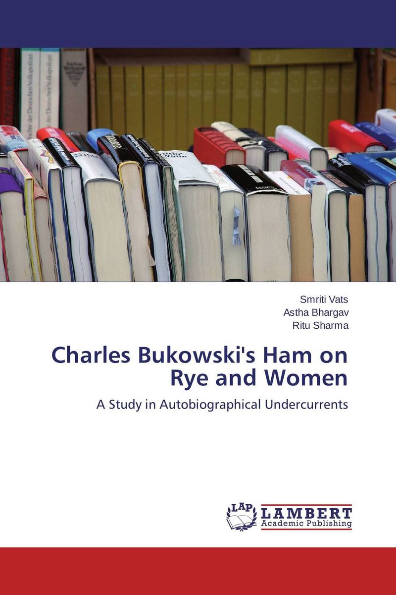 Charles Bukowski`s Ham on Rye and Women