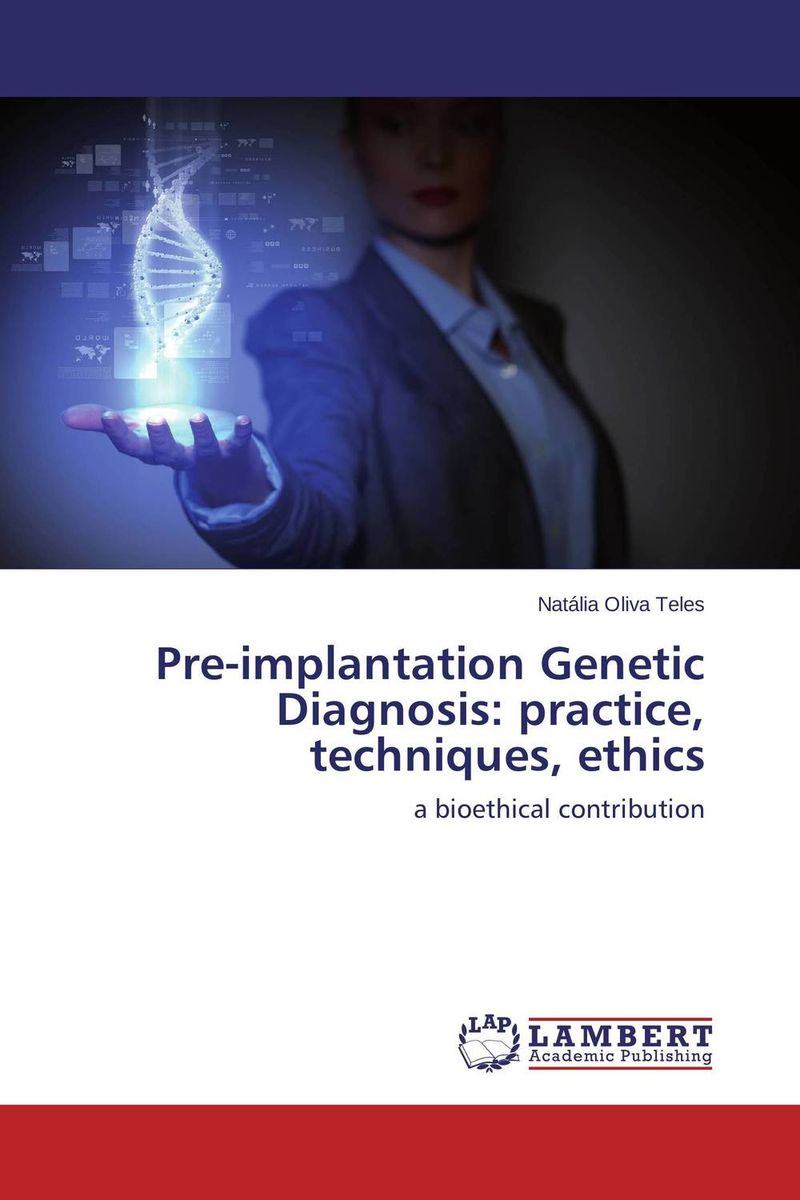 Pre-implantation Genetic Diagnosis: practice, techniques, ethics