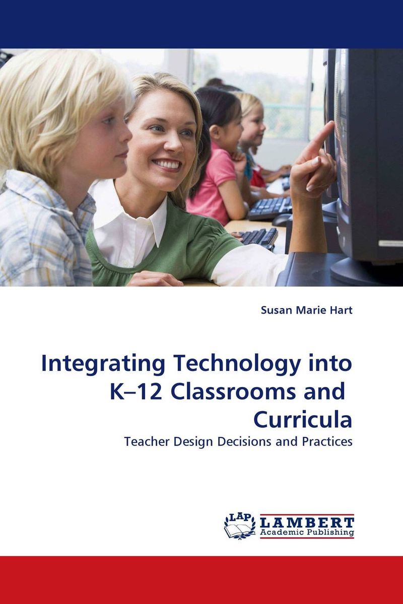 Integrating Technology into K–12 Classrooms and Curricula