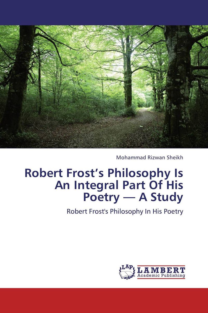 Robert Frost’s Philosophy Is An Integral Part Of His Poetry — A Study