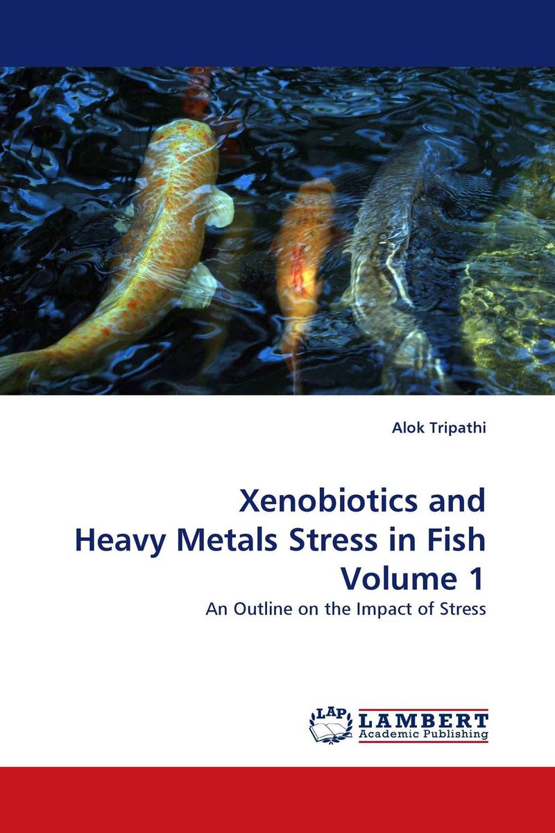 Xenobiotics and Heavy Metals Stress in Fish Volume 1