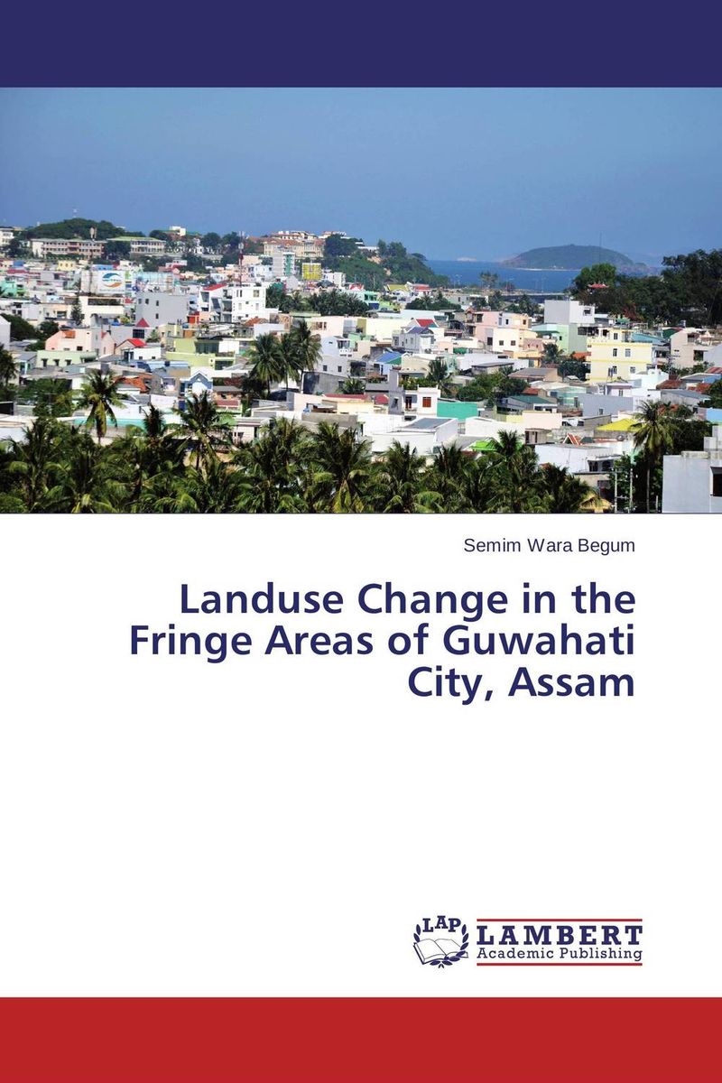 Landuse Change in the Fringe Areas of Guwahati City, Assam