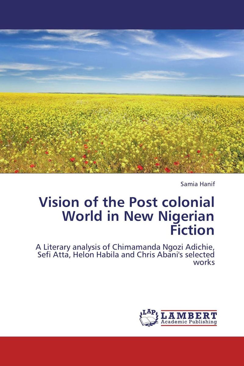 Vision of the Post colonial World in New Nigerian Fiction
