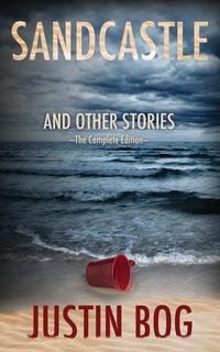 Sandcastle and Other Stories -- The Complete Edition, Justin Bog