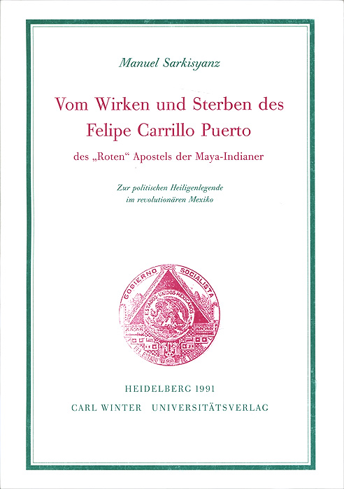 Vom Wirken und Sterben des Felipe Carrillo Puerto des Roten Apostels der Maya-Indianer: Zur politischen Heiligenlegende im revolutionaren Mexiko