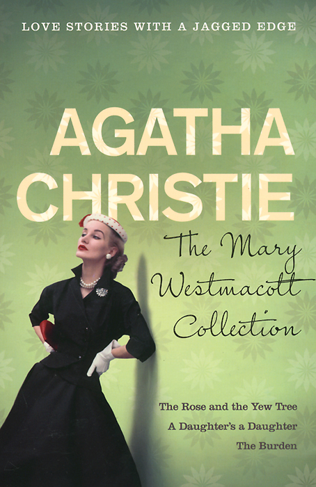 The Mary Westmacott Collection: "The Rose and the Yew Tree", "A Daughter's a Daughter", "The Burden"