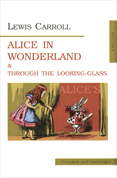 А lice's Adventures in Wonderland and Through the Looking-Glass