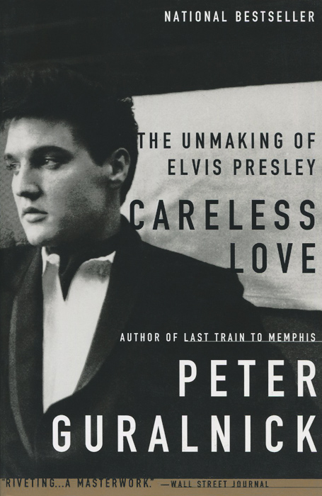 Careless Love: The Unmaking of Elvis Presley