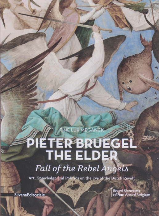 Pieter Bruegel the Elder's Fall of the Rebel Angels: Art, Knowledge and Politics on the Eve of the Dutch Revolt