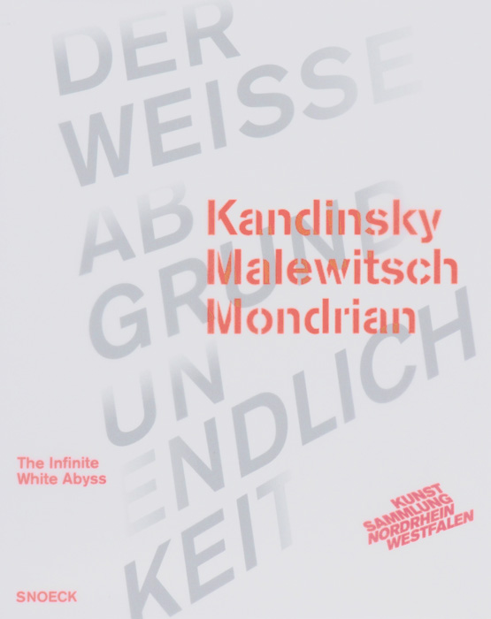Kandinsky Malevitsch Mondrian / Der weisse Abgrund Unendlichkeit