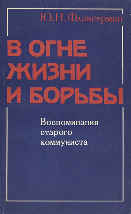 В огне жизни и борьбы. Воспоминания старого коммуниста