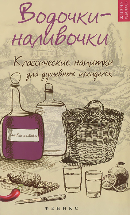 Водочки-наливочки. Классические напитки для душевных посиделок