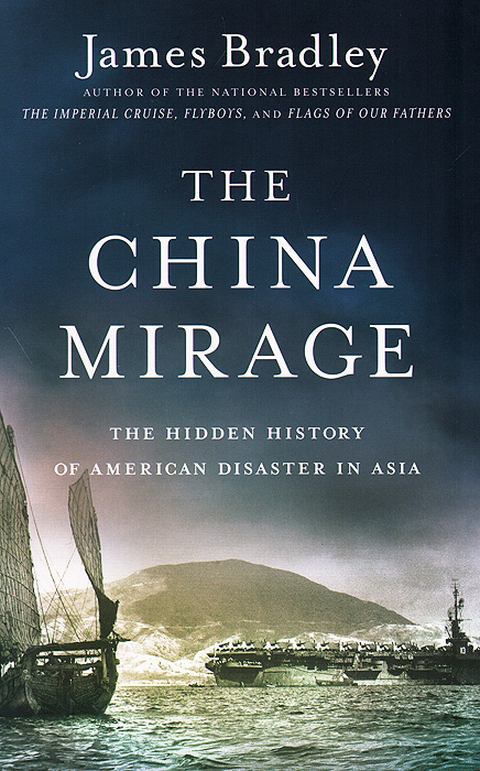 The China Mirage: The Hidden History of American Disaster in Asia