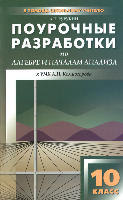 Алгебра и начала анализа. 10 класс. Поурочные разработки. К УМК А. Н. Колмогорова