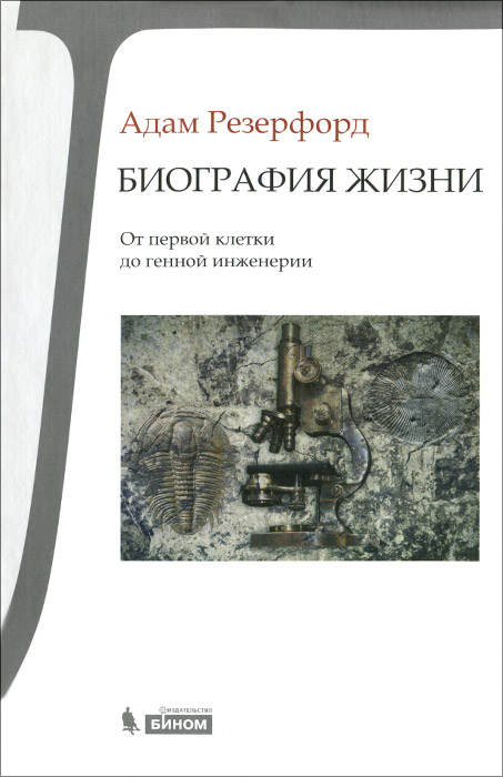 Биография Жизни. От первой клетки до генной инженерии