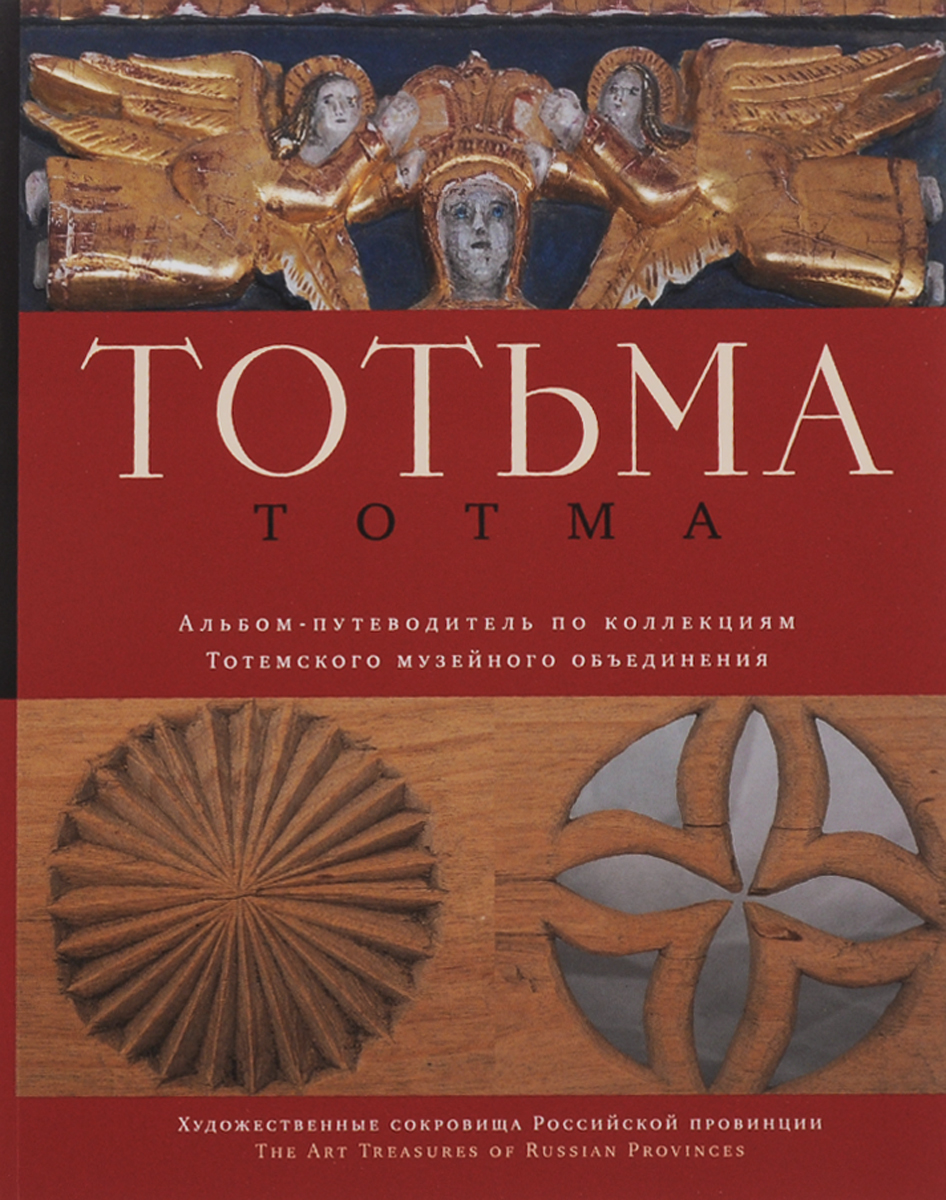 Totma /Тотьма. Альбом-путеводитель по коллекциям Тотемского музейного объединения