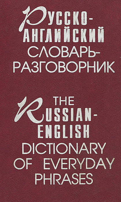 Русско-английский словарь-разговорник / The Russian-English Dictionary of Everyday Phrases