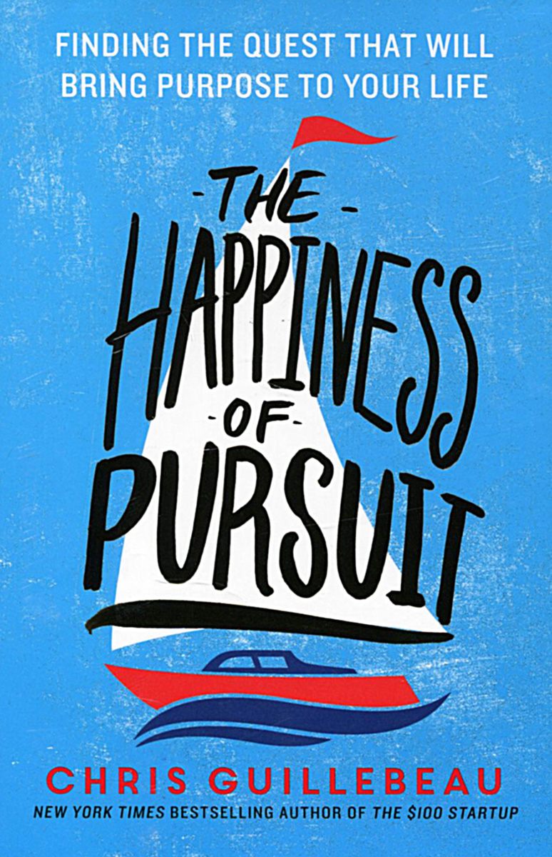 The Happiness Of Pursuit: Finding The Quest That Will