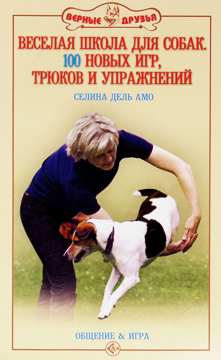Веселая школа для собак. 100 новых игр, трюков и упражнений