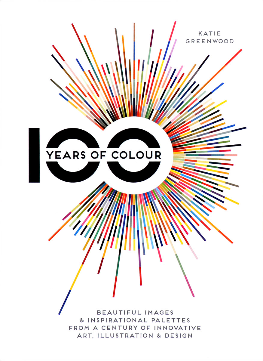 100 Years of Colour: Beautiful Images&Inspirational Palettes from a Century of Innovative Art, Illustration&Design
