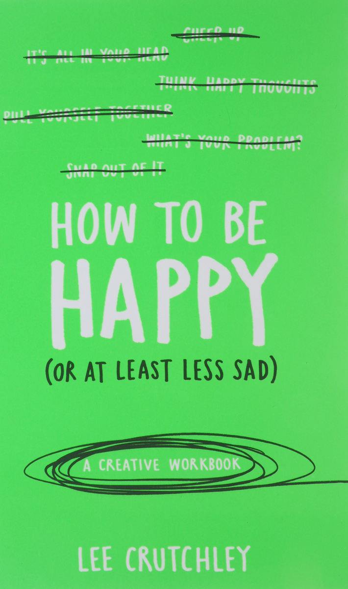 How to Be Happy (or At Least Less Sad): A Creativity Workbook