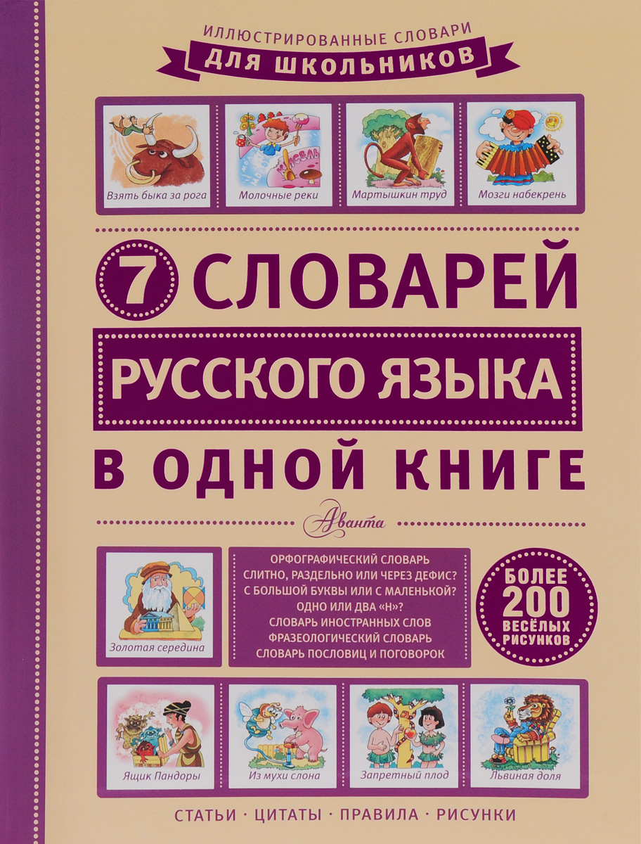 7 словарей русского языка в одной книге12296407 7 словарей русского языка в одной книге12296407Словарь содержит 7 иллюстрированных словарей русского языка: орфографический, фразеологический, иностранных слов и другие. Книга станет для юных читателей незаменимым помощником и научит грамотно говорить и писать, обогатит их речь новыми словами и выражениями, заложит фундамент для успешной учебы в школе и вузе. Для среднего школьного возраста.