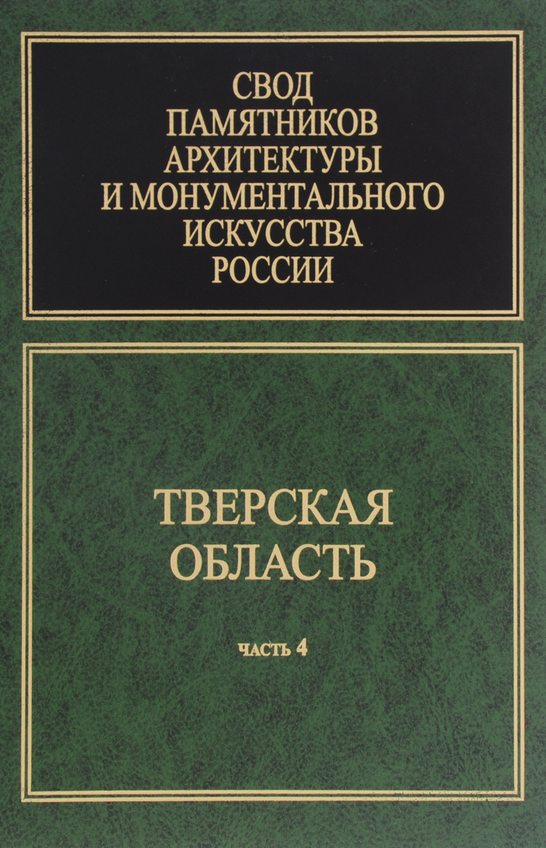 Свод памятников архитектуры и монументального искусства России. Тверская область. Часть 4