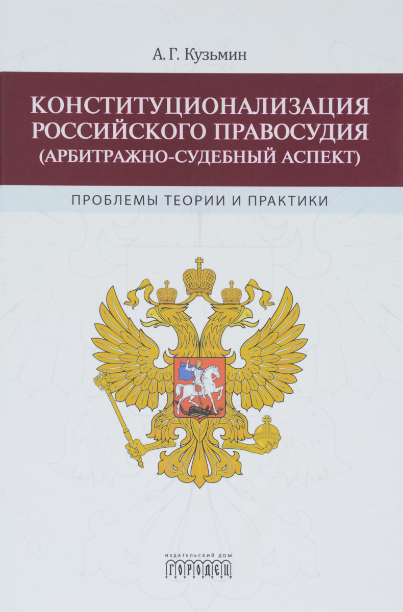 Конституционализация российского правосудия (арбитражно-судебный аспект). Проблемы теории и практики