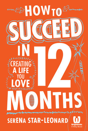 How to Succeed in 12 Months: Creating a Life You Love