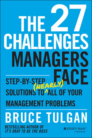 The 27 Challenges Managers Face: Step??“by??“Step Solutions to (Nearly) All of Your Management Problems