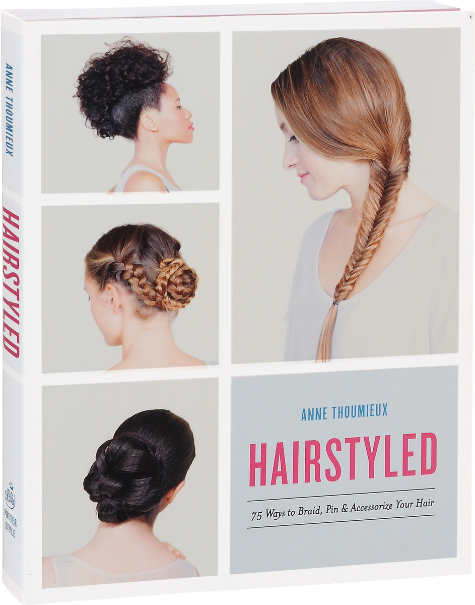 Hairstyled: 75 Ways to Braid, Pin&Accessorize Your Hair