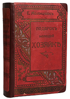 Елена Молоховец. «Подарок молодым хозяйкам или средство к уменьшению расходов в домашнем хозяйстве»