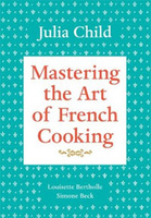 Mastering the Art of French Cooking by Julia Child, Louisette Bertholle, Simone Beck