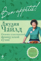 Чайлд Дж. Bon аppetit! Основы классической французской кухни