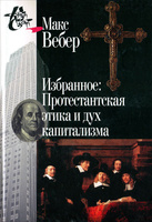 Макс Вебер. Избранное. Протестантская этика и дух капитализма