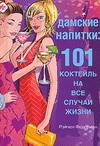 Дамские напитки. 101 коктейль на все случаи жизни