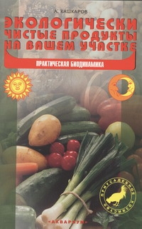 Экологически чистые продукты на вашем участке. Практическая биодинамика