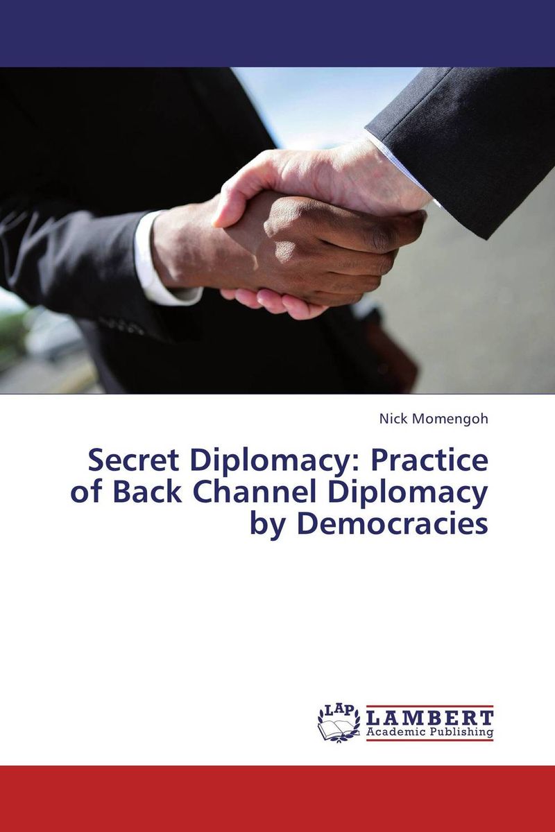 Nick Momengoh Secret Diplomacy: Practice of Back Channel Diplomacy by Democracies rodica panta models of contemporary public diplomacy